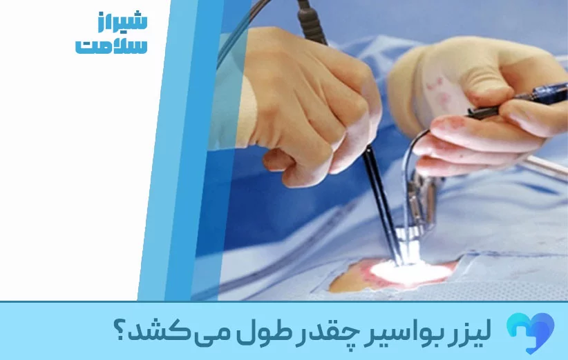 لیزر بواسیر چقدر طول می‌کشد؟ راهنمای کامل درمان با لیزر